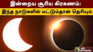 இன்றைய சூரிய கிரகணம்: இந்த நாடுகளில் மட்டும்தான் தெரியும் | Solar Eclipse | PTT