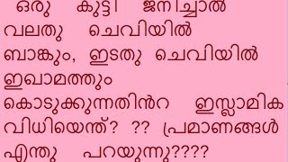 ഒരു  കുട്ടി  ജനിച്ചാൽ  വലതു  ചെവിയില്‍  ബാങ്കും, ഇടതു ചെവിയില്‍  ഇഖാമത്തും  കൊടുക്കുന്നതിൻറ  ഇസ്ലാമി