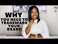 WHY You Need To Trademark Your Brand or Business | Protect Your Brand: Business 101