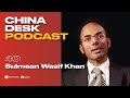 China Desk Ep. 40 - Sulmaan Wasif Khan