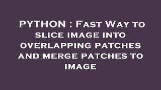 PYTHON : Fast Way to slice image into overlapping patches and merge patches to image