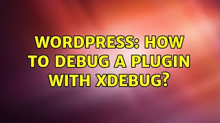 Wordpress: How to debug a plugin with Xdebug? (4 Solutions!!)