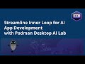 Streamline Inner Loop for AI App Development with Podman Desktop AI Lab