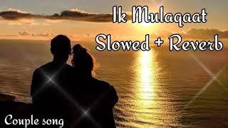Ik Mulaqaat [ Slowed + Reverb ] - Dream Girl | Altamash Faridi & Palak Muchhal |Couple song