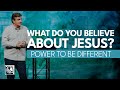 Power to Be Different [What Do You Believe About Jesus?] | Pastor Allen Jackson