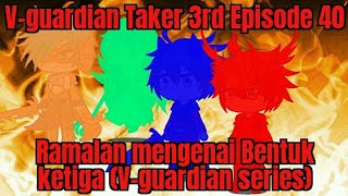 V-guardian Taker 3rd Episode 40 Ramalan Mengenai bentuk ketiga (V-guardian series)