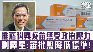 【短片】【讓數據說話】尹兆堅質疑審批疫苗門檻 疫苗顧問專家委員會召集人劉澤星教授:無降低標準、數據證科興疫苗效益大於風險、長者接種也安全