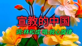 基督教赞美诗歌《宣教的中国》，唱：我心旋律，词：林和成！