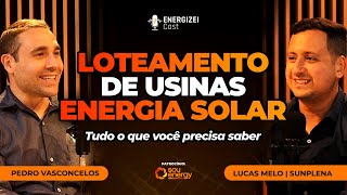 Loteamento de Usinas de Energia Solar - Tudo Que Você Precisa Saber | ENERGIZEI CAST #034