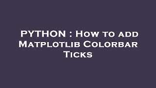 PYTHON : How to add Matplotlib Colorbar Ticks
