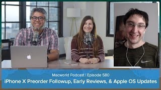 iPhone X preorder follow-up, iPhone X early reviews, Apple OS updates: Macworld Podcast ep. 580