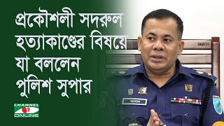 প্রকৌশলী সদরুল হত্যাকাণ্ডের বিষয়ে যা বললেন পুলিশ সুপার