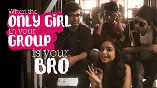 ScoopWhoop: When The Only Girl In Your Group Is Your Bro