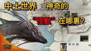 指環王（魔戒）中土世界 神奇的《怪獸》都在地圖的哪裏？他們是什麽樣子的？《怪獸與牠們的產地》