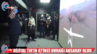 DİJİTAL TIR’IN 47’İNCİ DURAĞI AKSARAY OLDU