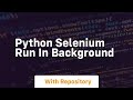 python selenium run in background