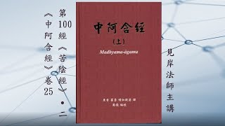 《中阿含經》卷25︱第100經《苦陰經》下︱ 第二堂課︱見岸法師主講