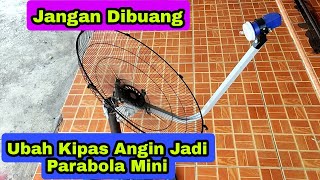 Jangan Dibuang,Manfaatkan Kipas Angin Bekas Diubah Jadi Parabola Mini