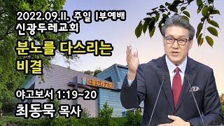 2022. 09. 11. 주일1부 최동묵 목사 설교 - 분노를 다스리는 비결