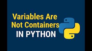 Variables Are Not Containers in Python | Variables in Python