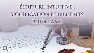 📝 ÉCRITURE INTUITIVE : SIGNIFICATION ET BIENFAITS POUR L'ÂME