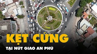 Lý do xe cộ kẹt cứng tại nút giao An Phú ở TP Thủ Đức