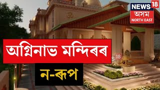 Agninav Mandir : অগ্নিনাভ মন্দিৰৰ ন-ৰূপ | N18V