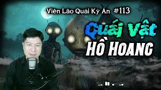 Viên Lão Quái Kỳ Án tập 113: QUÁI VẬT HỒ HOANG | Hotspot dã ngoại hồ hoang núi cấm có quái vật