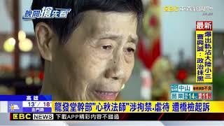 龍發堂幹部「心秋法師」涉拘禁 虐待 遭橋檢起訴 @newsebc