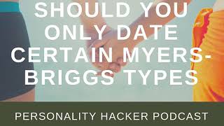 Should You Only Date Certain Myers-Briggs Types | PersonalityHacker.com