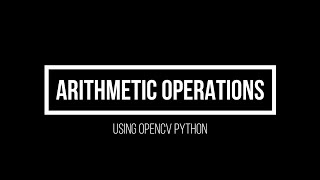 2.4 Arithmetic operations on image using OpenCV Python(Advanced Computer Vision using OpenCV Python)