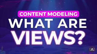 Content Modeling: What are Views?