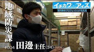 イチカワアイズ ～市川市のプロフェッショナルたち～ No.004 地域防災課