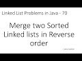 Linked List in Java - 70: Merge Two Sorted Linked Lists in Reverse order