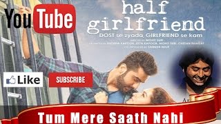 Tum Mere Saath Nahi | Mithoon | Half Girlfriend | love song | latest song | full hd Arijit Singh
