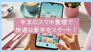 年末のスマホ整理で、快適な新年をスタート！