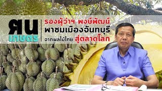 ฅนเกษตร | รองผู้ว่าฯ พงษ์พัฒน์  พาชมเมืองจันทบุรี จากผลไม้ไทย สู่ตลาดโลก