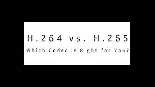 H.264 vs. H.265: Which Codec is Right for You?