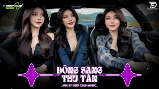 NHẠC NGHE TRÊN XE 🎧ĐÔNG SANG THU TÀN REMIX - MIXSET DEEP HOUSE CHILL 8X9X TOP XU HƯỚNG CỰC SANG