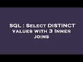 SQL : Select DISTINCT values with 3 Inner joins