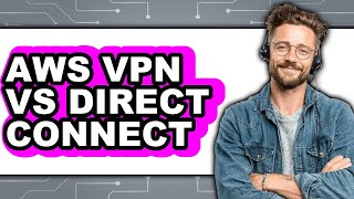 AWS VPN vs Direct Connect - 2025 Comparison