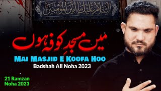 21 Ramzan Noha 2023 | Main Masjid E Kufa Hun | Badshsh Ali | Shahadat Mola Ali Noha 2023 | New Noha
