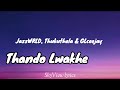 Thando lwakhe lyrics JazzWRLD, Thukuthela & GLceejay ft Nokwazi 