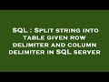 SQL : Split string into table given row delimiter and column delimiter in SQL server