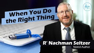 When You do the Right Thing | Rabbi Nachman Seltzer