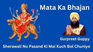 Sherawali Nu Pasand Ki Mai Kuch Bol Chuniye || Gurpreet Guppy || Mata Ka Bhajan
