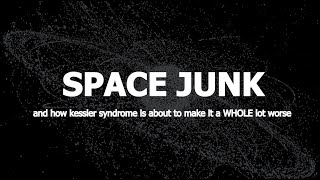 Space junk (and how Kessler Syndrome is about to make it a whole lot worse)