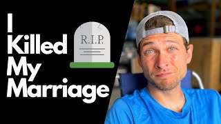 How to KILL your Marriage (Just...like...I...did)