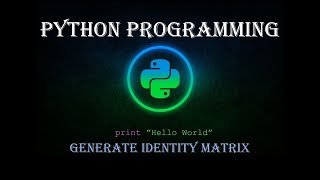 #19 Python Programming || Generate Identity Matrix