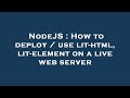 NodeJS : How to deploy / use lit-html, lit-element on a live web server